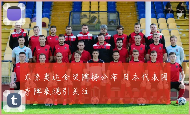 东京奥运会奖牌榜公布 日本代表团夺牌表现引关注