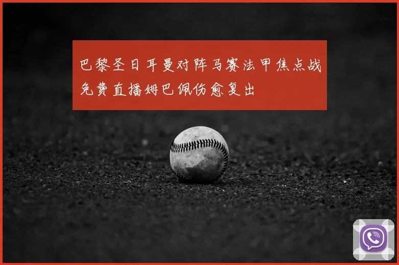 巴黎圣日耳曼对阵马赛法甲焦点战免费直播姆巴佩伤愈复出
