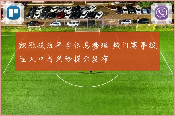 欧冠投注平台信息整理 热门赛事投注入口与风险提示发布
