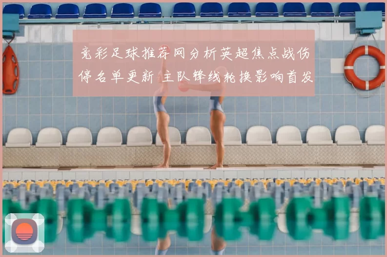 竞彩足球推荐网分析英超焦点战伤停名单更新 主队锋线轮换影响首发安排